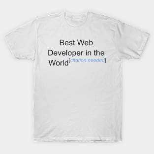 Best Web Developer in the World - Citation Needed! T-Shirt